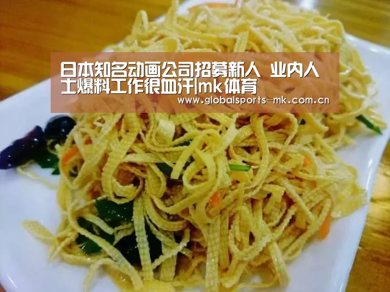 日本知名动画公司招募新人 业内人士爆料工作很血汗|mk体育(图3) mk体育官方