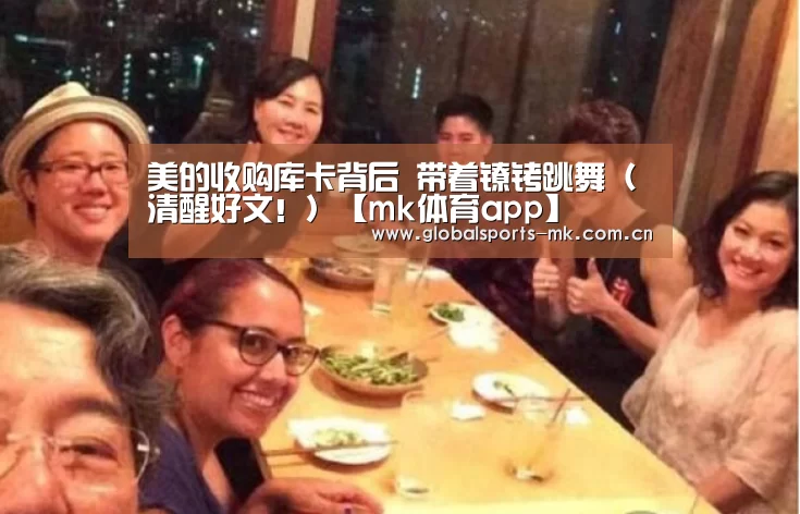 美的收购库卡背后 带着镣铐跳舞(清醒好文!)【mk体育app】(图2) mk体育平台首页